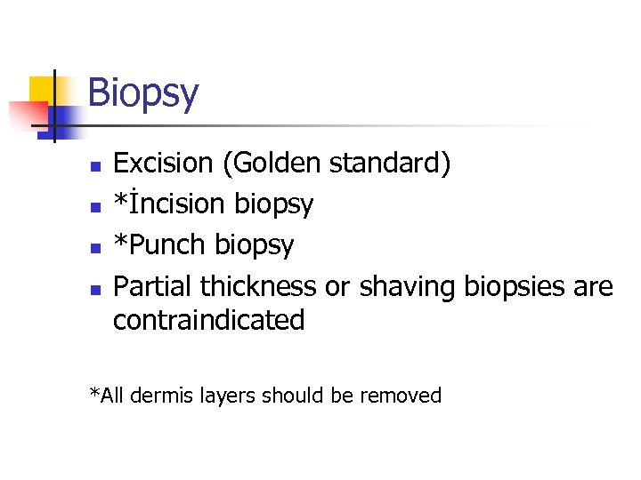 Biopsy n n Excision (Golden standard) *İncision biopsy *Punch biopsy Partial thickness or shaving