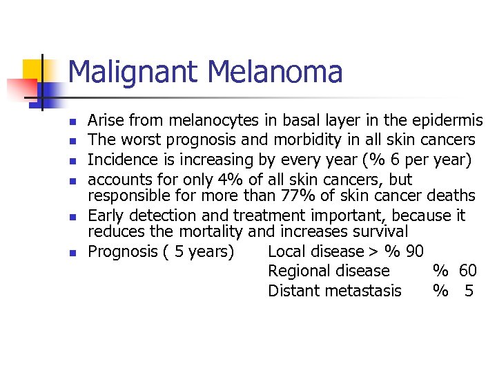 Malignant Melanoma n n n Arise from melanocytes in basal layer in the epidermis