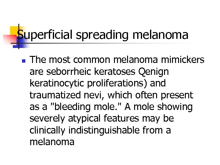 Superficial spreading melanoma n The most common melanoma mimickers are seborrheic keratoses Qenign keratinocytic