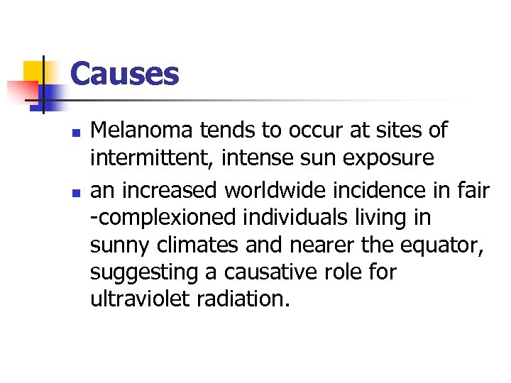 Causes n n Melanoma tends to occur at sites of intermittent, intense sun exposure