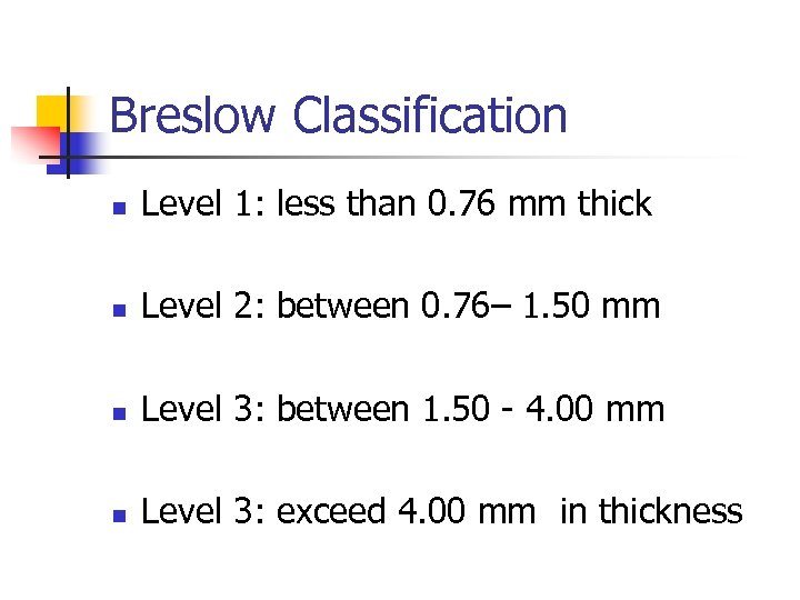 Breslow Classification n Level 1: less than 0. 76 mm thick n Level 2: