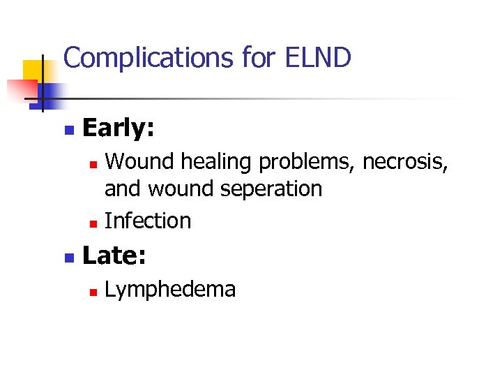 Complications for ELND n Early: Wound healing problems, necrosis, and wound seperation n Infection