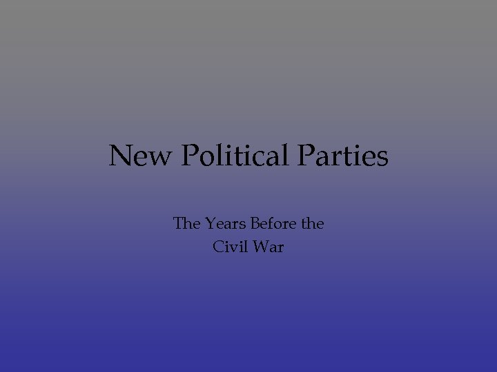 New Political Parties The Years Before the Civil War 