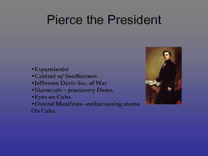 Pierce the President • Expansionist • Cabinet w/ Southerners • Jefferson Davis Sec. of