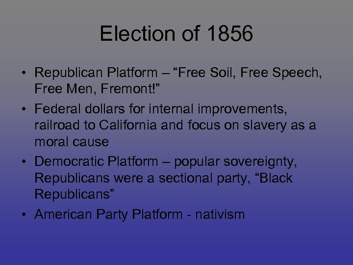 Election of 1856 • Republican Platform – “Free Soil, Free Speech, Free Men, Fremont!”