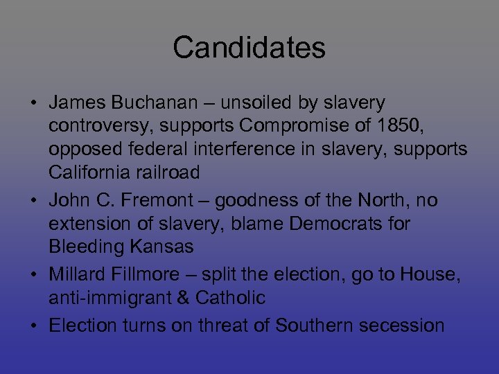 Candidates • James Buchanan – unsoiled by slavery controversy, supports Compromise of 1850, opposed