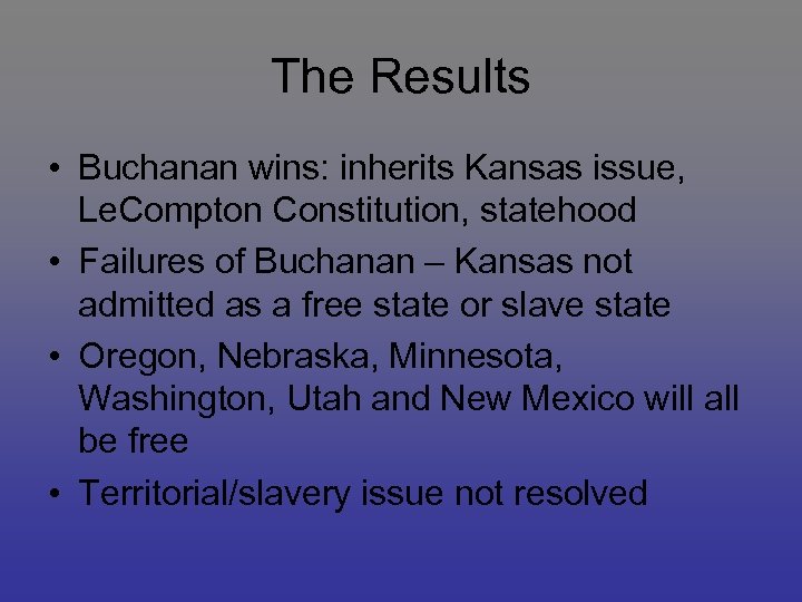 The Results • Buchanan wins: inherits Kansas issue, Le. Compton Constitution, statehood • Failures