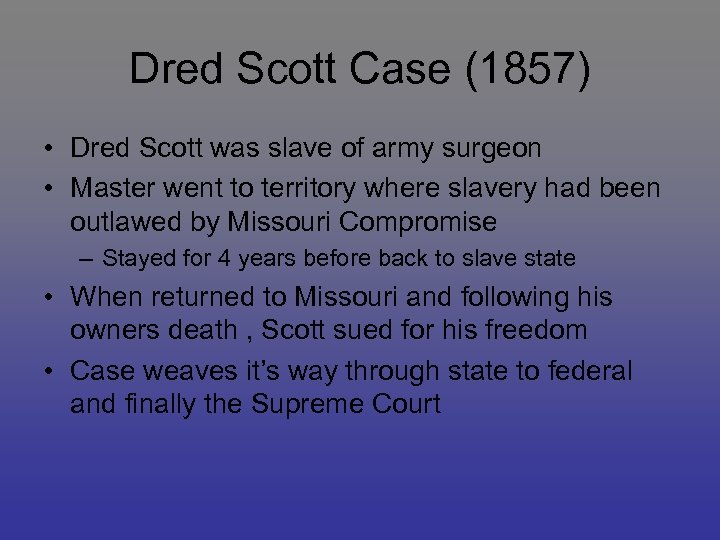 Dred Scott Case (1857) • Dred Scott was slave of army surgeon • Master