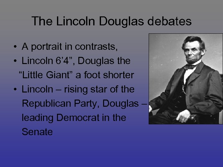 The Lincoln Douglas debates • A portrait in contrasts, • Lincoln 6’ 4”, Douglas