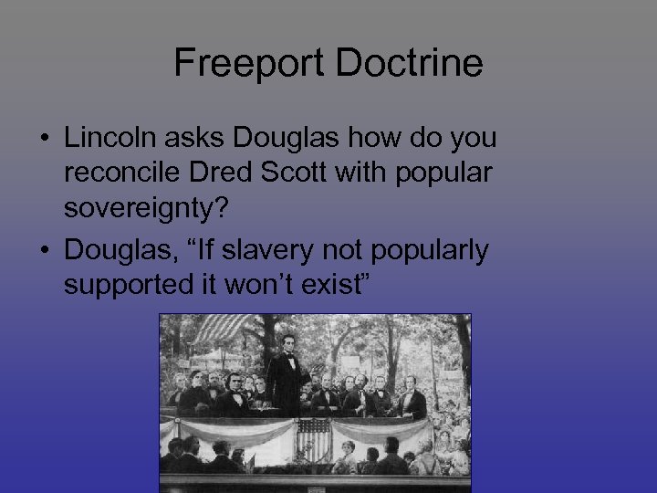 Freeport Doctrine • Lincoln asks Douglas how do you reconcile Dred Scott with popular