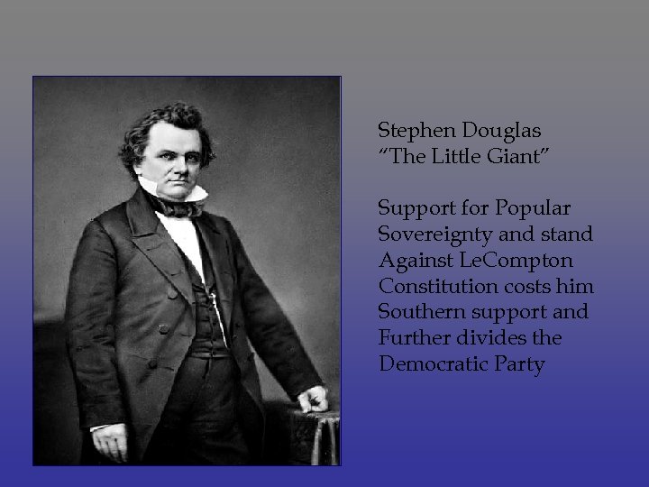 Stephen Douglas “The Little Giant” Support for Popular Sovereignty and stand Against Le. Compton