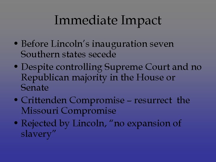 Immediate Impact • Before Lincoln’s inauguration seven Southern states secede • Despite controlling Supreme