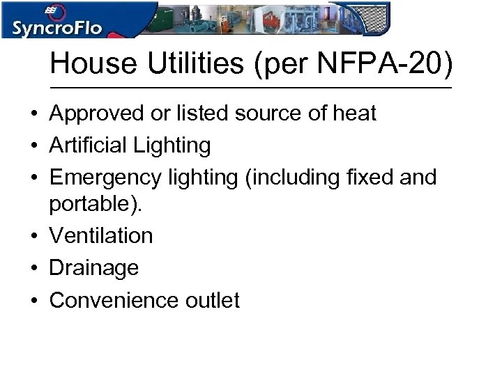 House Utilities (per NFPA-20) • Approved or listed source of heat • Artificial Lighting