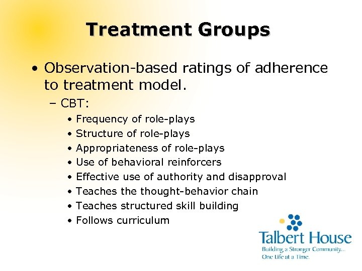 Treatment Groups • Observation-based ratings of adherence to treatment model. – CBT: • •