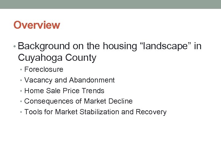 Overview • Background on the housing “landscape” in Cuyahoga County • Foreclosure • Vacancy