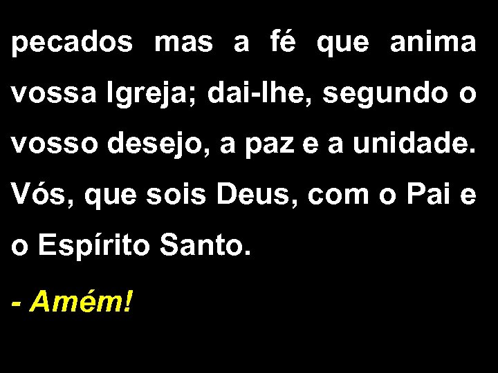 pecados mas a fé que anima vossa Igreja; dai-lhe, segundo o vosso desejo, a