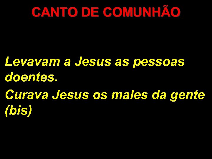 CANTO DE COMUNHÃO Levavam a Jesus as pessoas doentes. Curava Jesus os males da