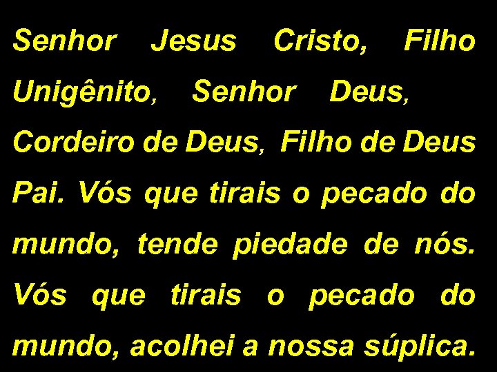 Senhor Jesus Cristo, Filho Unigênito, Senhor Deus, Cordeiro de Deus, Filho de Deus Pai.