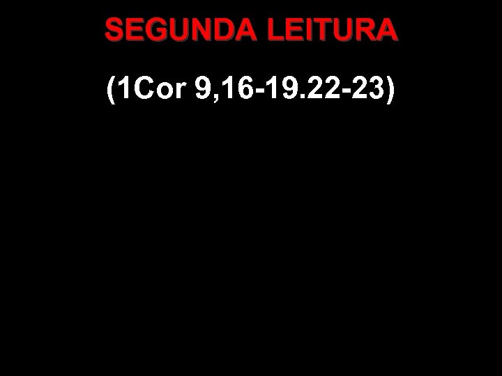 SEGUNDA LEITURA (1 Cor 9, 16 -19. 22 -23) 