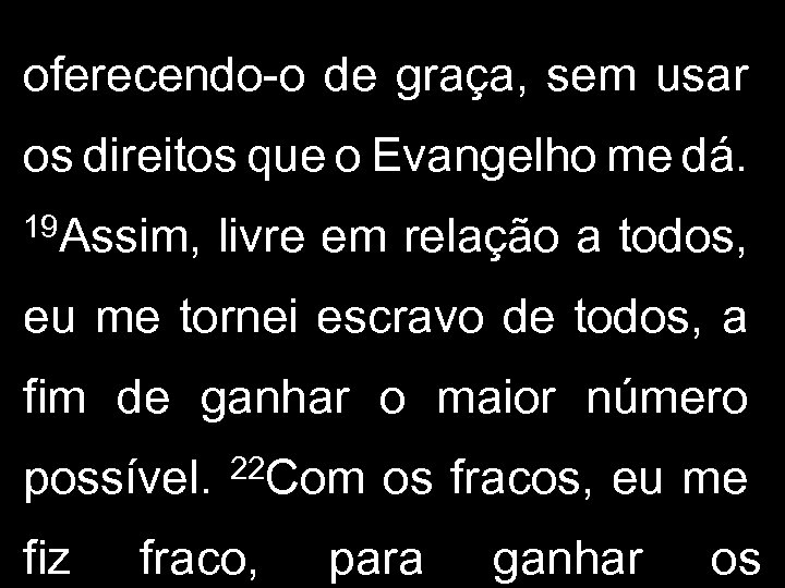 oferecendo-o de graça, sem usar os direitos que o Evangelho me dá. 19 Assim,