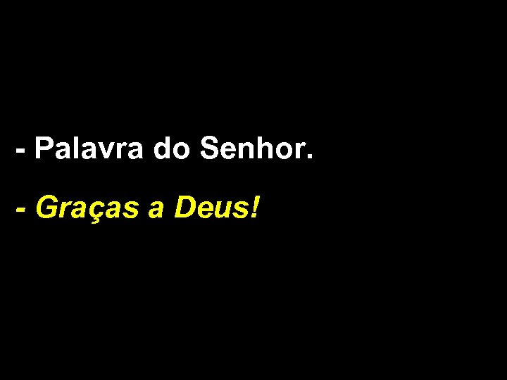 - Palavra do Senhor. - Graças a Deus! 