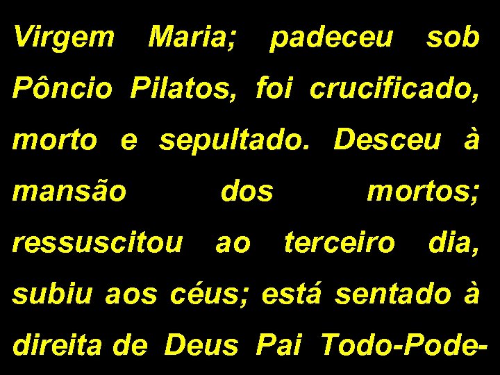 Virgem Maria; padeceu sob Pôncio Pilatos, foi crucificado, morto e sepultado. Desceu à mansão