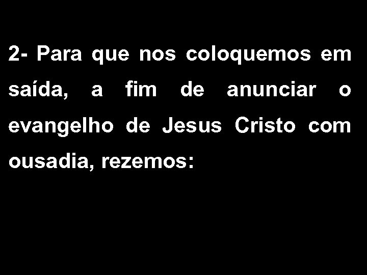 2 - Para que nos coloquemos em saída, a fim de anunciar o evangelho