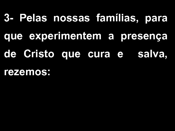 3 - Pelas nossas famílias, para que experimentem a presença de Cristo que cura