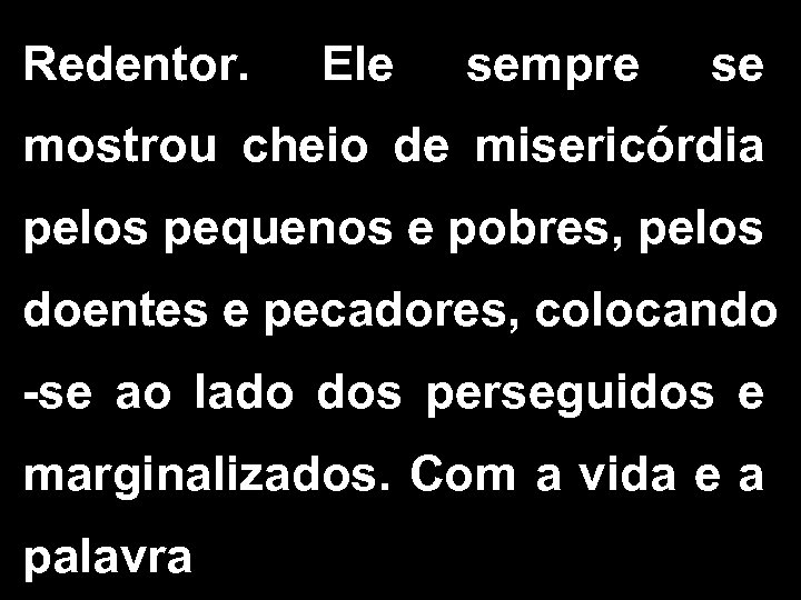 Redentor. Ele sempre se mostrou cheio de misericórdia pelos pequenos e pobres, pelos doentes