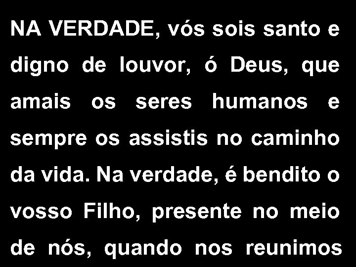 NA VERDADE, vós sois santo e digno de louvor, ó Deus, que amais os