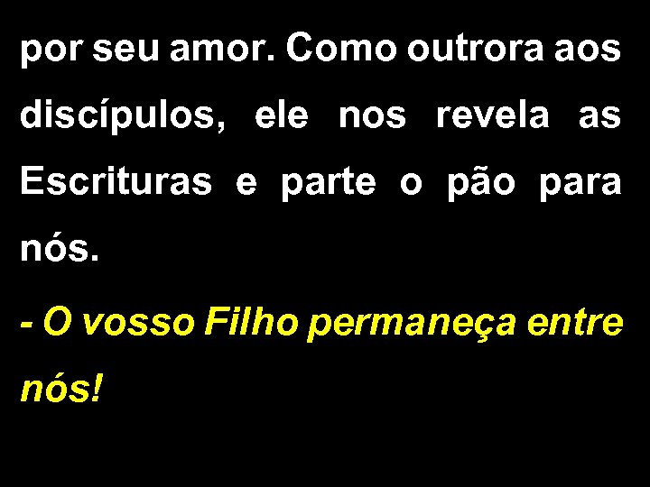 por seu amor. Como outrora aos discípulos, ele nos revela as Escrituras e parte