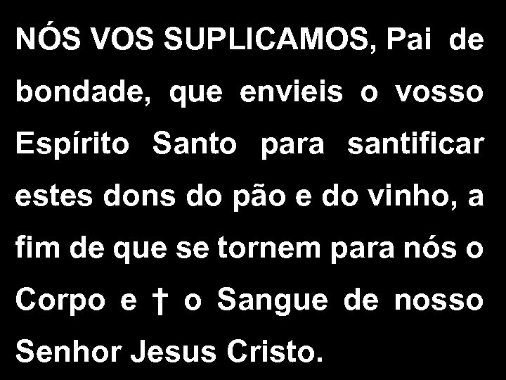 NÓS VOS SUPLICAMOS, Pai de bondade, que envieis o vosso Espírito Santo para santificar