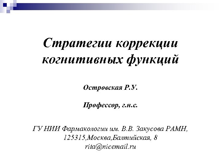 Стратегии коррекции когнитивных функций Островская Р. У. Профессор, г. н. с. ГУ НИИ Фармакологии
