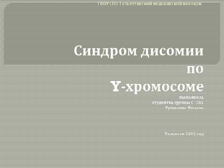 ГБОУ СПО Тольяттинский медицинский колледж Синдром дисомии по Y-хромосоме Выполнила студентка группы С -201