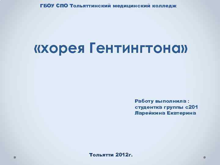 ГБОУ СПО Тольяттинский медицинский колледж «хорея Гентингтона» Работу выполнила : студентка группы с201 Ларейкина