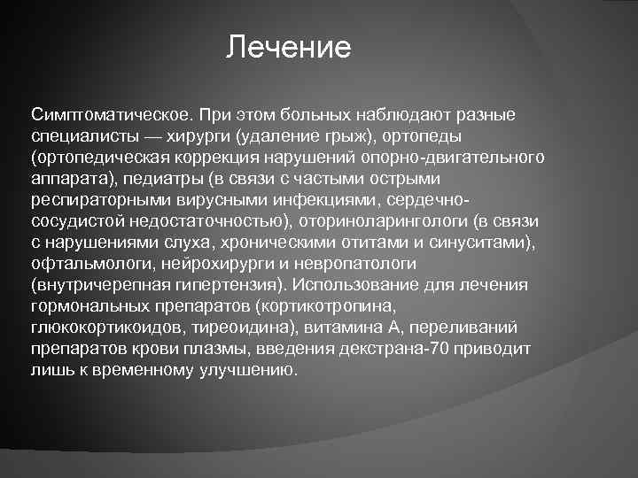 Лечение Симптоматическое. При этом больных наблюдают разные специалисты — хирурги (удаление грыж), ортопеды (ортопедическая