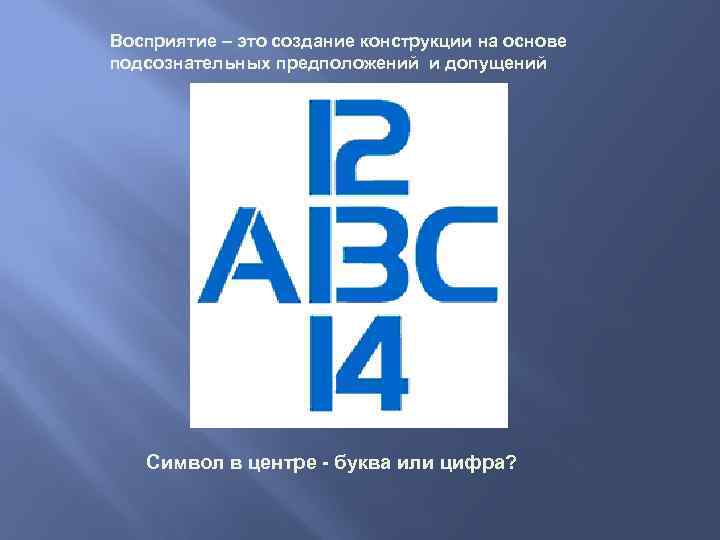 Восприятие – это создание конструкции на основе подсознательных предположений и допущений Символ в центре