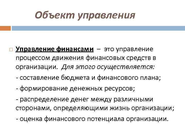 Объект управления Управление финансами – это управление процессом движения финансовых средств в организации. Для