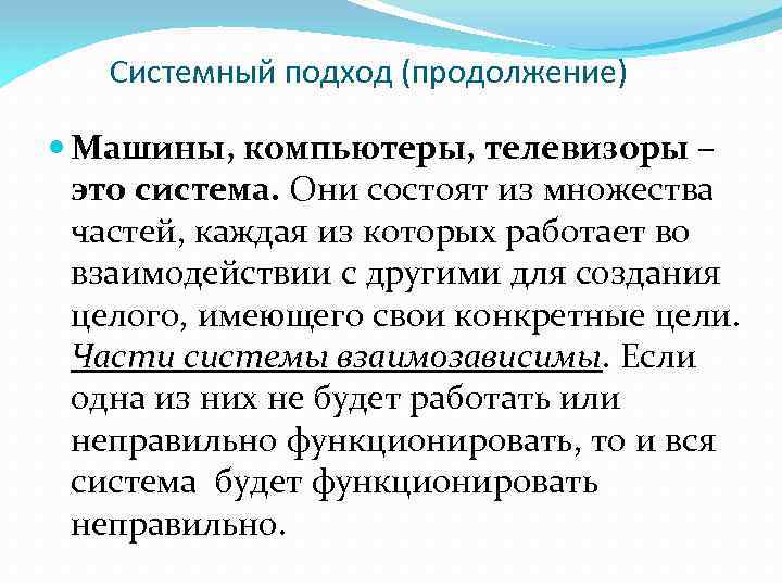 Системный подход (продолжение) Машины, компьютеры, телевизоры – это система. Они состоят из множества частей,