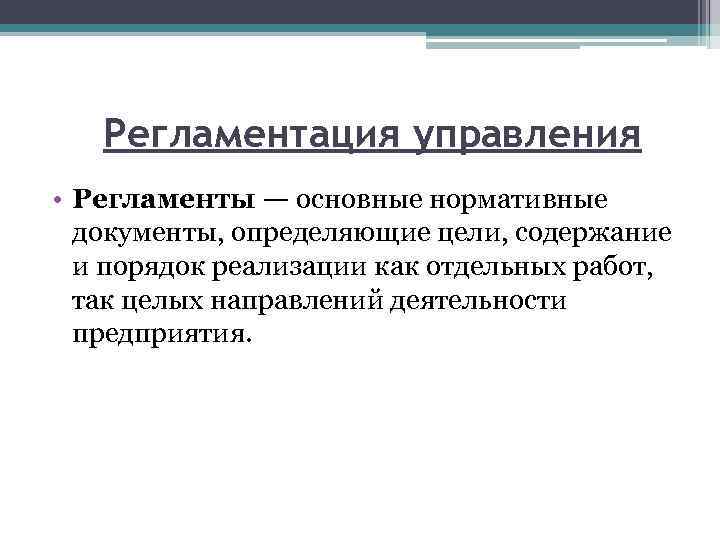 Регламентация управления • Регламенты — основные нормативные документы, определяющие цели, содержание и порядок реализации