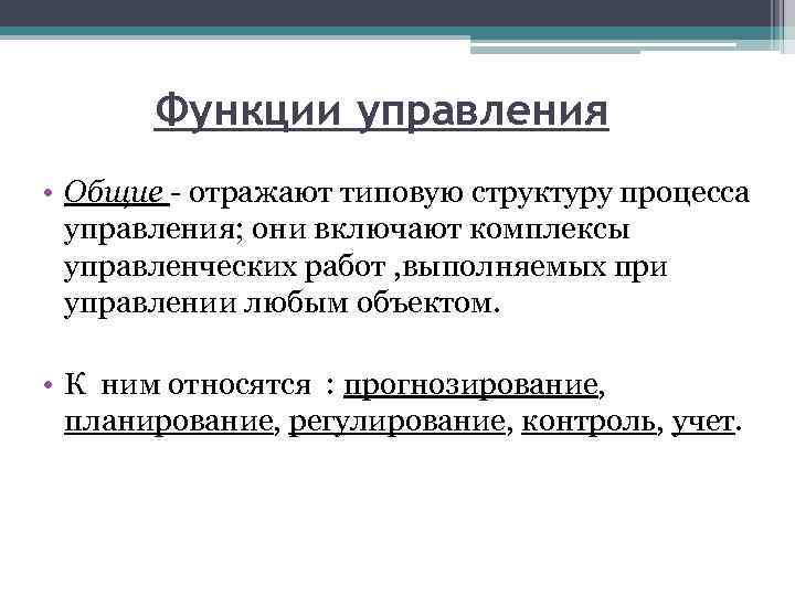 Функции управления • Общие - отражают типовую структуру процесса управления; они включают комплексы управленческих