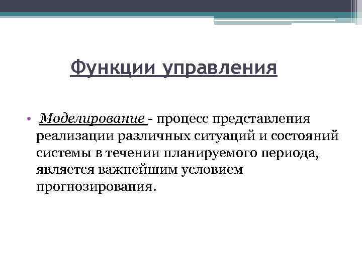 Функции управления • Моделирование - процесс представления реализации различных ситуаций и состояний системы в