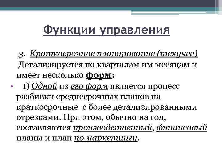 Функции управления 3. Краткосрочное планирование (текучее) Детализируется по кварталам им месяцам и имеет несколько