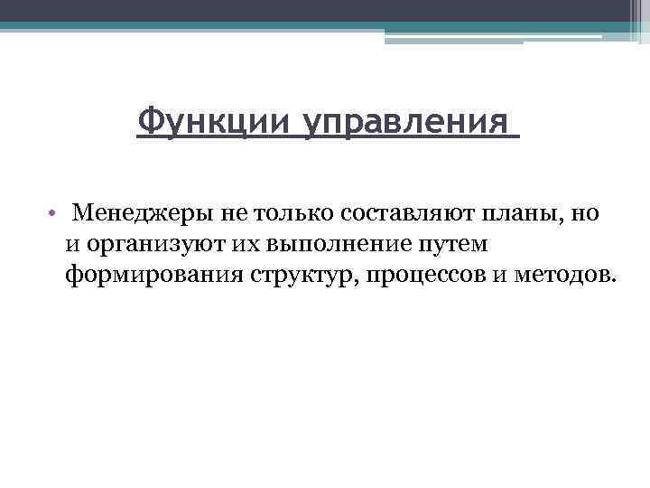 Функции управления • Менеджеры не только составляют планы, но и организуют их выполнение путем