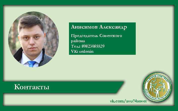 Анисимов Александр Председатель Советского района Тел. : 89823085529 VK: unlenin Контакты vk. com/zvu 74
