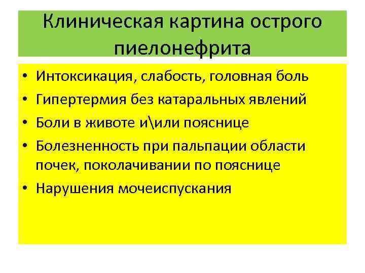 Клиническая картина острого пиелонефрита Интоксикация, слабость, головная боль Гипертермия без катаральных явлений Боли в