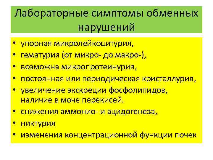 Лабораторные симптомы обменных нарушений упорная микролейкоцитурия, гематурия (от микро- до макро-), возможна микропротеинурия, постоянная