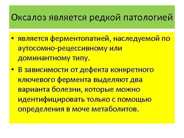 Оксалоз является редкой патологией • является ферментопатией, наследуемой по аутосомно-рецессивному или доминантному типу. •