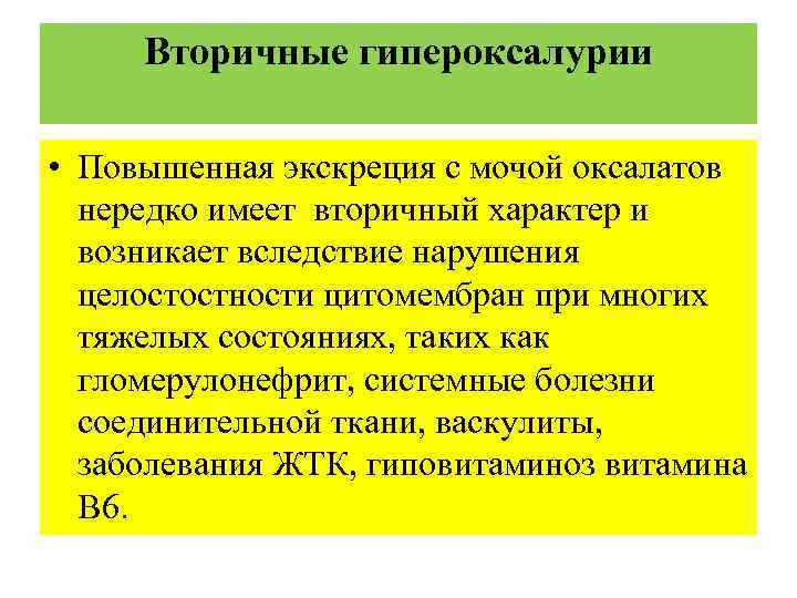 Вторичные гипероксалурии • Повышенная экскреция с мочой оксалатов нередко имеет вторичный характер и возникает