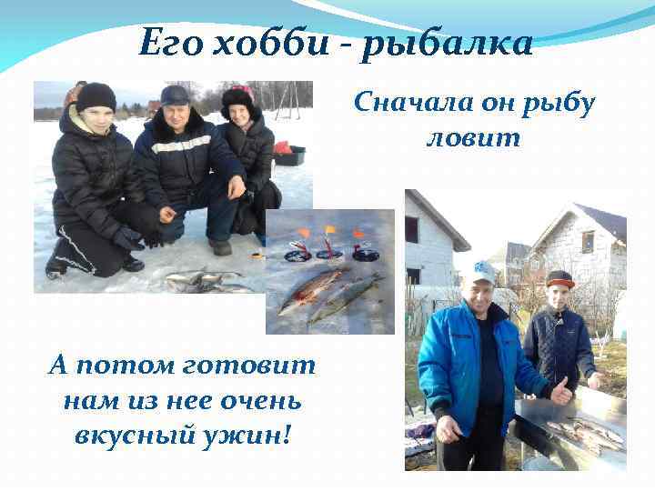 Его хобби - рыбалка Сначала он рыбу ловит А потом готовит нам из нее